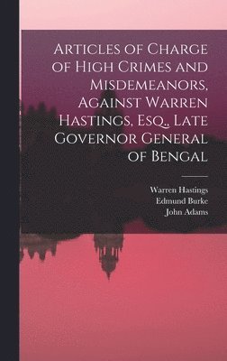 bokomslag Articles of Charge of High Crimes and Misdemeanors, Against Warren Hastings, Esq., Late Governor General of Bengal