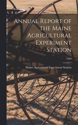 Annual Report of the Maine Agricultural Experiment Station; 1889 1