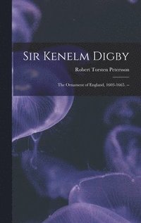 bokomslag Sir Kenelm Digby: the Ornament of England, 1603-1665. --
