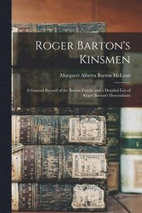 bokomslag Roger Barton's Kinsmen: a General Record of the Barton Family and a Detailed List of Roger Barton's Descendants