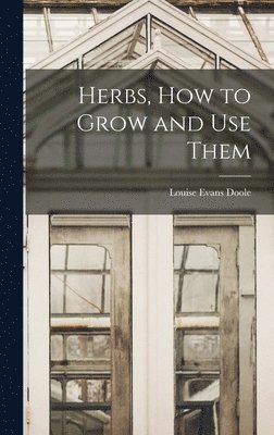 bokomslag Herbs, How to Grow and Use Them