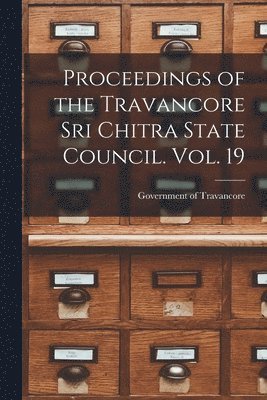 Proceedings of the Travancore Sri Chitra State Council. Vol. 19 1