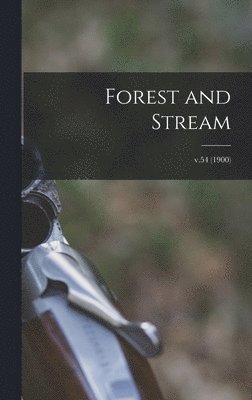 Forest and Stream; v.54 (1900) 1