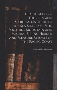 bokomslag Health Seekers', Tourists' and Sportsmen's Guide to the Sea-side, Lake-side, Foothill, Mountain and Mineral Spring Health and Pleasure Resorts of the Pacifc Coast