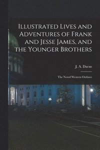 bokomslag Illustrated Lives and Adventures of Frank and Jesse James, and the Younger Brothers
