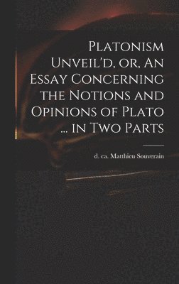 bokomslag Platonism Unveil'd, or, An Essay Concerning the Notions and Opinions of Plato ... in Two Parts