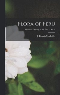 bokomslag Flora of Peru; Fieldiana. Botany, v. 13, part 1, no. 2