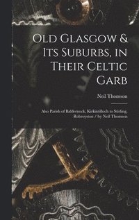 bokomslag Old Glasgow & Its Suburbs, in Their Celtic Garb