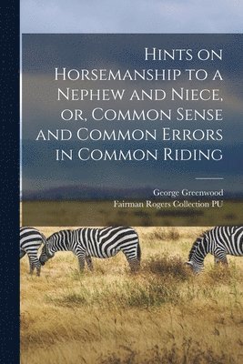 Hints on Horsemanship to a Nephew and Niece, or, Common Sense and Common Errors in Common Riding 1