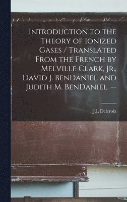 Introduction to the Theory of Ionized Gases / Translated From the French by Melville Clark, Jr., David J. BenDaniel and Judith M. BenDaniel. --, Inbunden