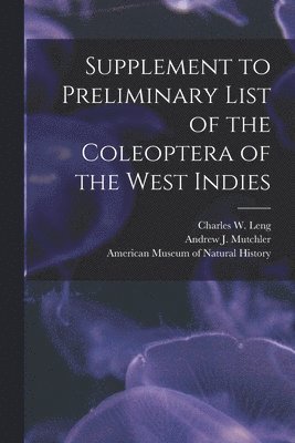 Charles W. (Charles William) . Leng, Andrew J. (Andrew Johnson) Mutchler, American Museum Of Natural History - Supplement to Preliminary List of the Coleoptera of the West Indies, Häftad