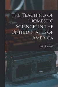 bokomslag The Teaching of &quot;domestic Science&quot; in the United States of America