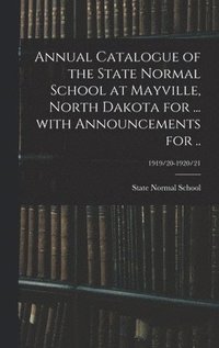 bokomslag Annual Catalogue of the State Normal School at Mayville, North Dakota for ... With Announcements for ..; 1919/20-1920/21