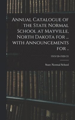 bokomslag Annual Catalogue of the State Normal School at Mayville, North Dakota for ... With Announcements for ..; 1919/20-1920/21