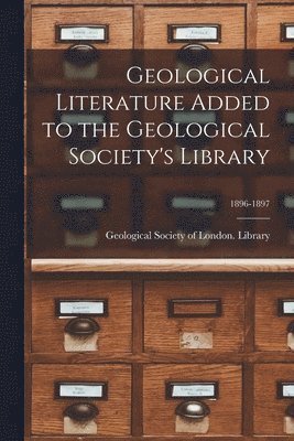 bokomslag Geological Literature Added to the Geological Society's Library; 1896-1897