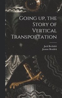 bokomslag Going up, the Story of Vertical Transportation