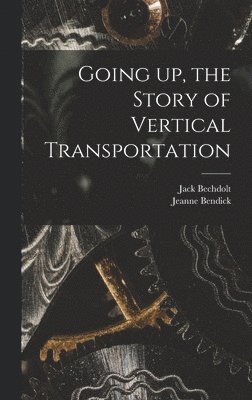 Going up, the Story of Vertical Transportation