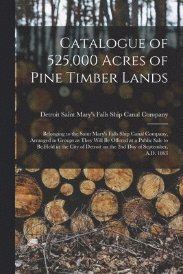 Catalogue of 525,000 Acres of Pine Timber Lands 1