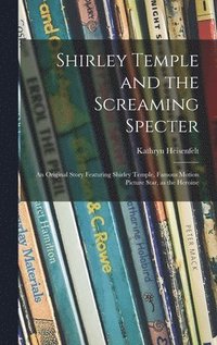 bokomslag Shirley Temple and the Screaming Specter: an Original Story Featuring Shirley Temple, Famous Motion Picture Star, as the Heroine