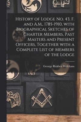 bokomslag History of Lodge No. 43, F. and A.M., 1785-1910, With Biographical Sketches of Charter Members, Past Masters and Present Officers, Together With a Complete List of Members of the Lodge