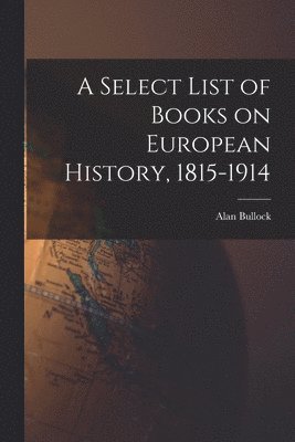 A Select List of Books on European History, 1815-1914 1