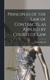 bokomslag Principles of the Law of Contracts, as Applied by Courts of Law