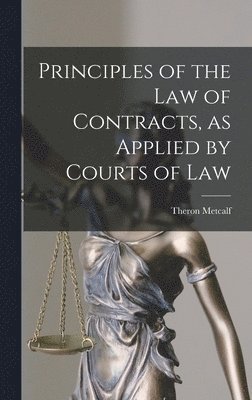 Principles of the Law of Contracts, as Applied by Courts of Law 1