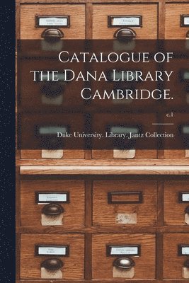 Catalogue of the Dana Library Cambridge.; c.1 1