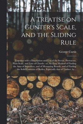 Treatise on Gunter's Scale, and the Sliding Rule 1