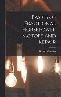 bokomslag Basics of Fractional Horsepower Motors and Repair