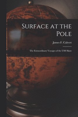 Surface at the Pole; the Extraordinary Voyages of the USS Skate 1