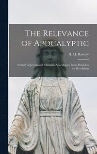 bokomslag The Relevance of Apocalyptic: a Study of Jewish and Christian Apocalypses From Daniel to the Revelation