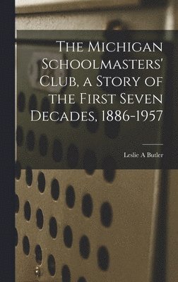 bokomslag The Michigan Schoolmasters' Club, a Story of the First Seven Decades, 1886-1957