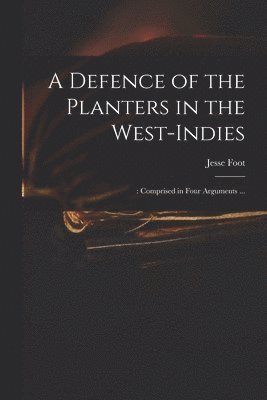 A Defence of the Planters in the West-Indies; 1