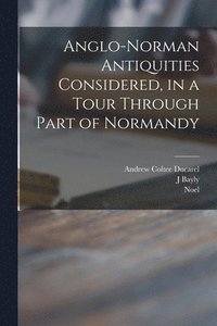bokomslag Anglo-Norman Antiquities Considered, in a Tour Through Part of Normandy