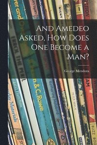 bokomslag And Amedeo Asked, How Does One Become a Man?