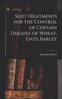 bokomslag Seed Treatments for the Control of Certain Diseases of Wheat, Oats, Barley