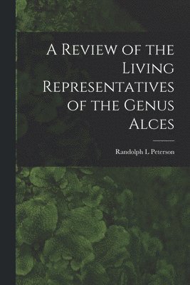 bokomslag A Review of the Living Representatives of the Genus Alces