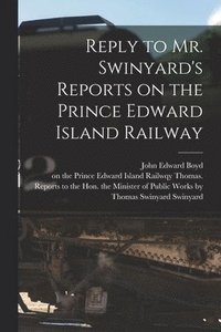 bokomslag Reply to Mr. Swinyard's Reports on the Prince Edward Island Railway [microform]