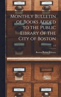 bokomslag Monthly Bulletin of Books Added to the Public Library of the City of Boston; v.5