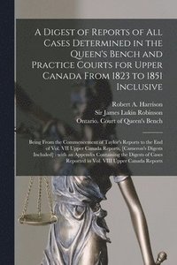 bokomslag A Digest of Reports of All Cases Determined in the Queen's Bench and Practice Courts for Upper Canada From 1823 to 1851 Inclusive [microform]