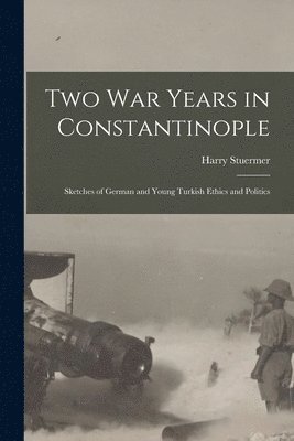 Two War Years in Constantinople [microform]