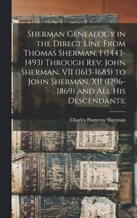 bokomslag Sherman Genealogy in the Direct Line From Thomas Sherman, I (1443-1493) Through Rev. John Sherman, VII (1613-1685) to John Sherman, XII (1796-1869) and All His Descendants;