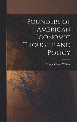 bokomslag Founders of American Economic Thought and Policy