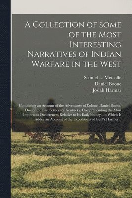 Daniel 1734-1820 Boone, Josiah 1753-1813 Harmar, Daniel Boone, Josiah Harmar, Samuel L. (Samuel Lytler) Metcalfe - Collection of Some of the Most Interesting Narratives of Indian Warfare in the West, Häftad