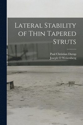 Paul Christian Durup, Joseph O. Weisenberg, Joseph O Weisenberg - Lateral Stability of Thin Tapered Struts, Häftad
