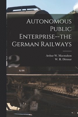 Autonomous Public Enterprise--the German Railways [microform], Häftad
