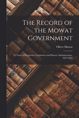 The Record of the Mowat Government [microform] 1