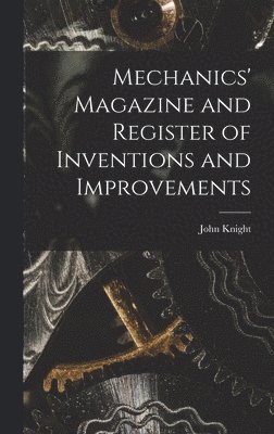 John Knight - Mechanics' Magazine and Register of Inventions and Improvements, Inbunden