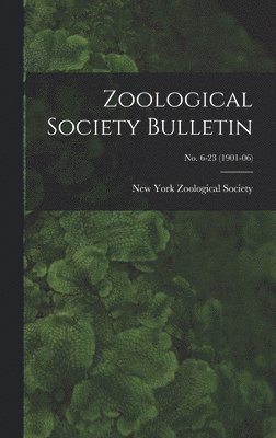 Zoological Society Bulletin; no. 6-23 (1901-06), Inbunden